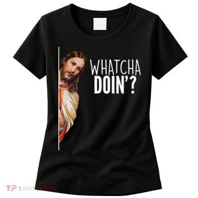 Funny Jesus Whatcha Doin' Women's T-Shirt