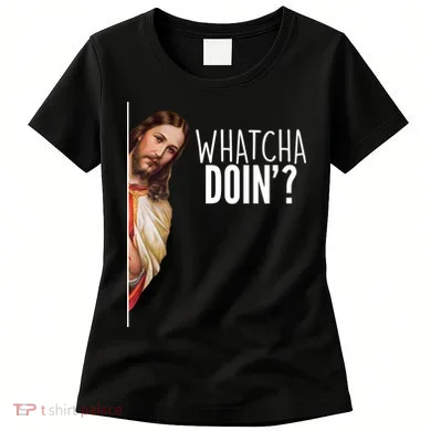 Funny Jesus Whatcha Doin' Women's T-Shirt