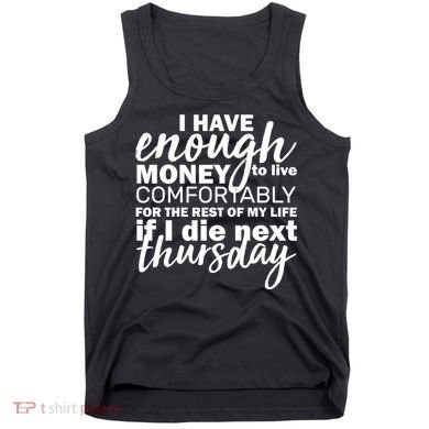 Funny Joke: I Have Enough Money To Live Tank Top