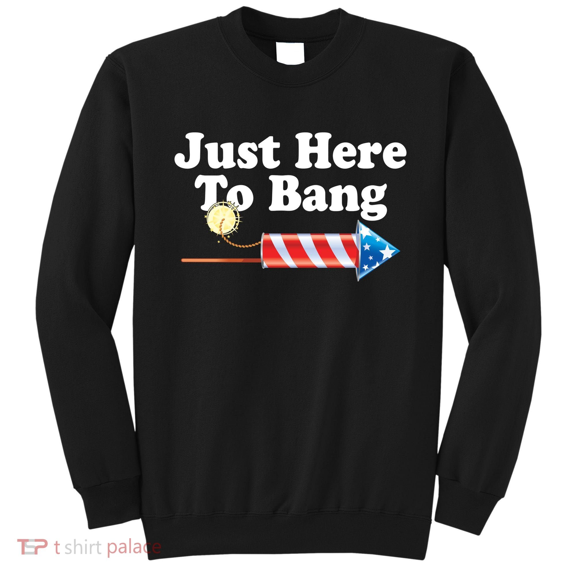 Funny July 4th Just Here To Bang Sweatshirt