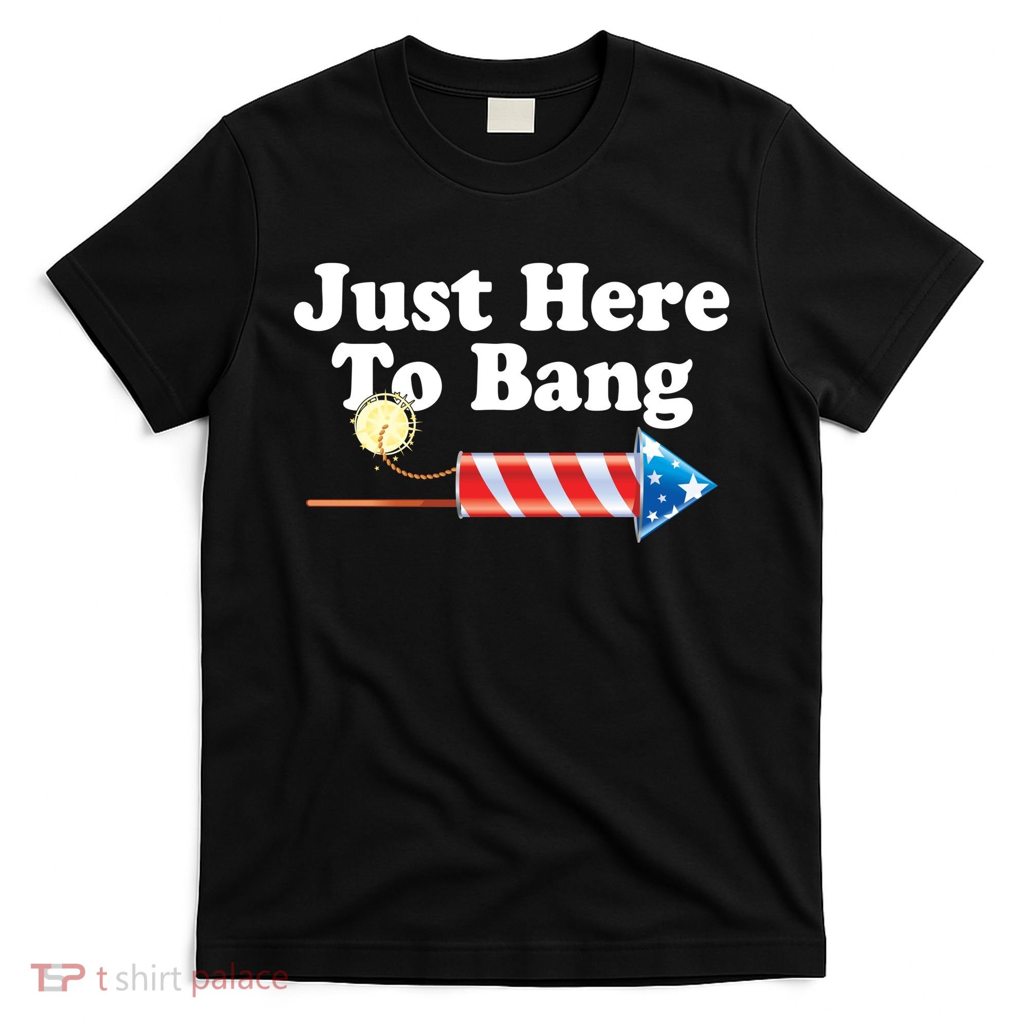 Funny July 4th Just Here To Bang T-Shirt