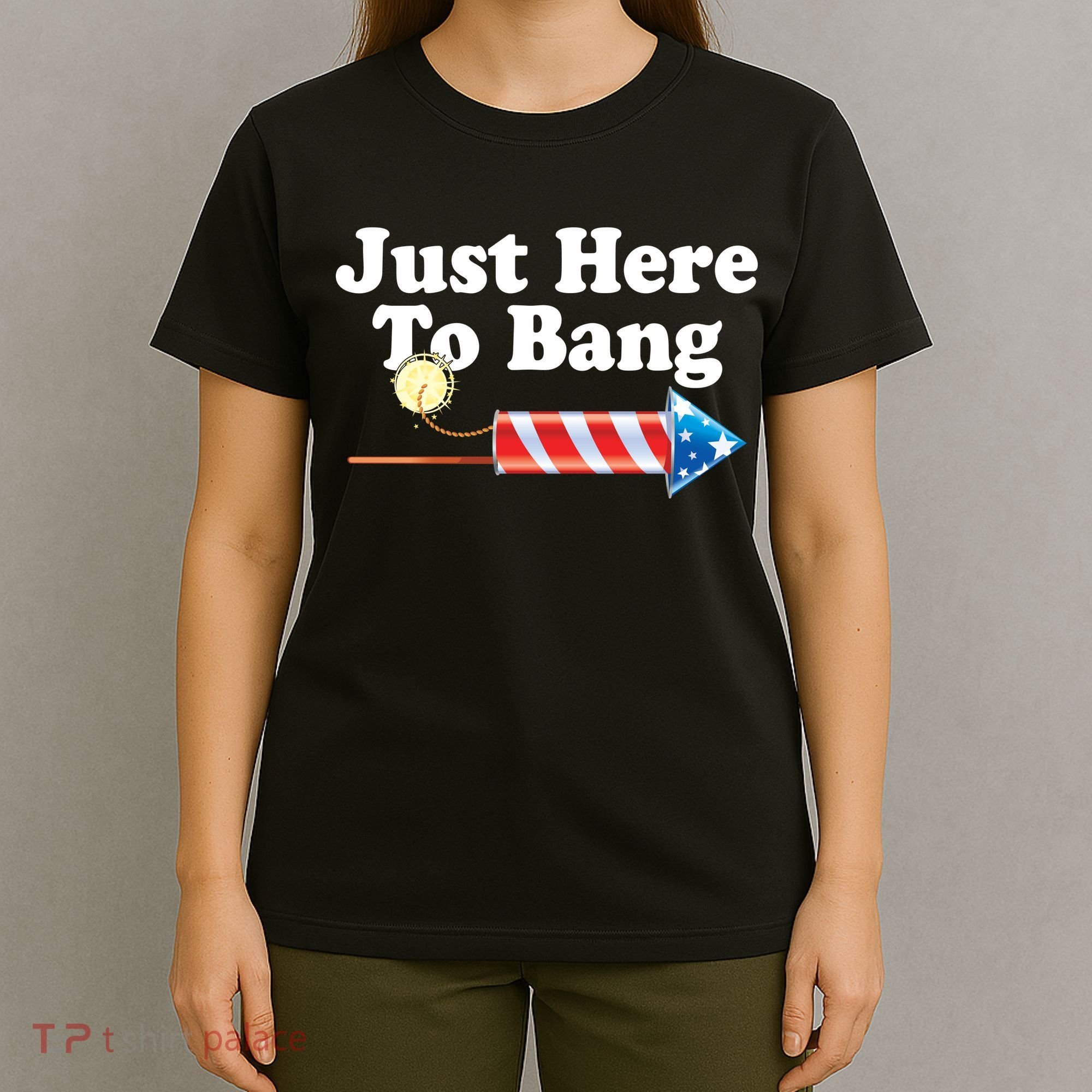 Funny July 4th Just Here To Bang T-Shirt