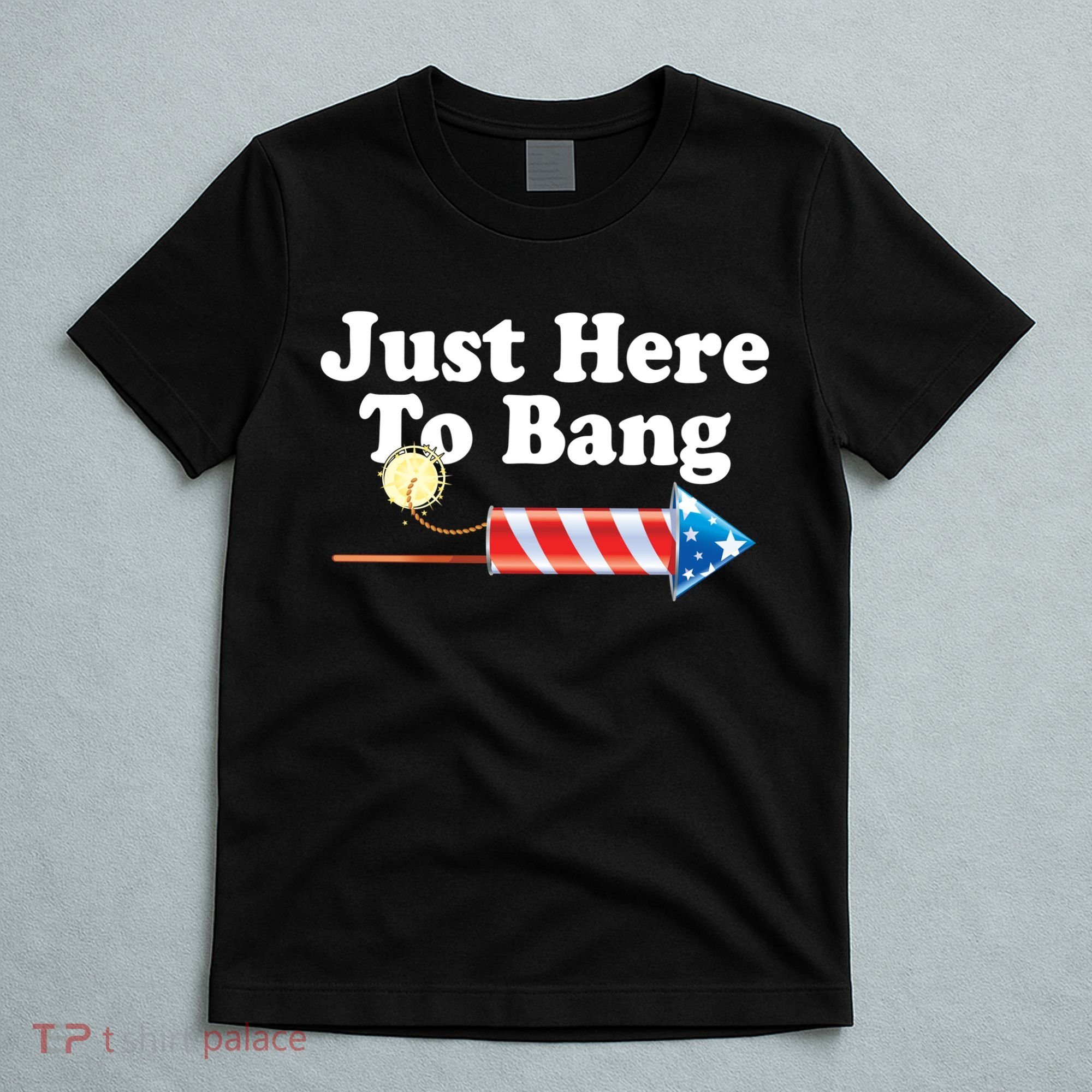 Funny July 4th Just Here To Bang T-Shirt