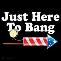 Funny July 4th Just Here To Bang T-Shirt thumb 7