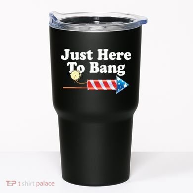 Funny July 4th Just Here To Bang Tumbler