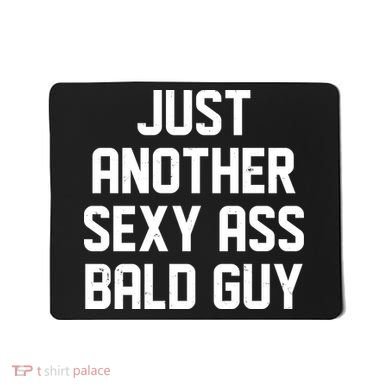 Funny Just Another Sexy Ass Bald Guy Mousepad