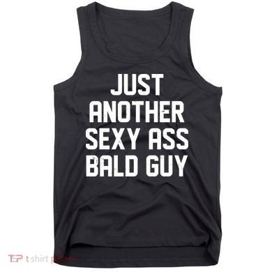 Funny Just Another Sexy Ass Bald Guy Tank Top