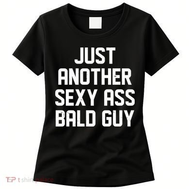 Funny Just Another Sexy Ass Bald Guy Women's T-Shirt