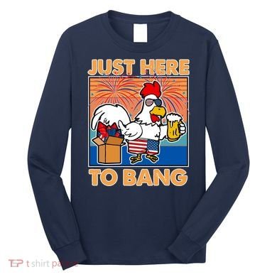 Funny Just Here To Bang Fireworks Beer Chicken Long Sleeve Shirt