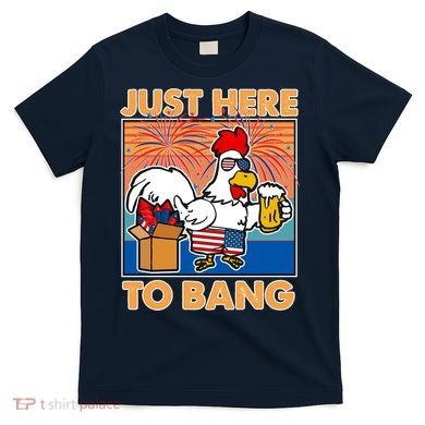 Funny Just Here To Bang Fireworks Beer Chicken T-Shirt