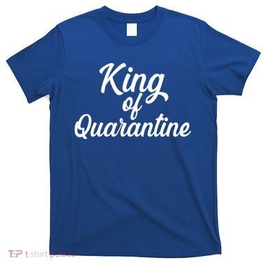 Funny King Of Quarantine T-Shirt