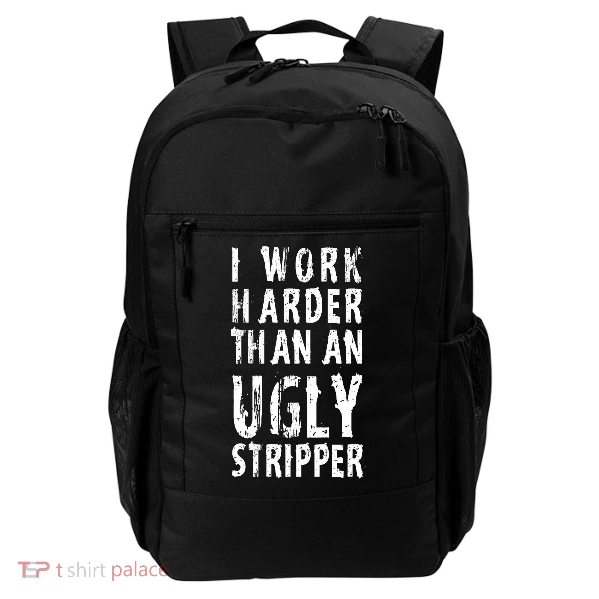 Funny Meme I Work Harder Than An Ugly Stripper Backpack