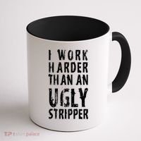 Funny Meme I Work Harder Than An Ugly Stripper Coffee Mug thumb 1