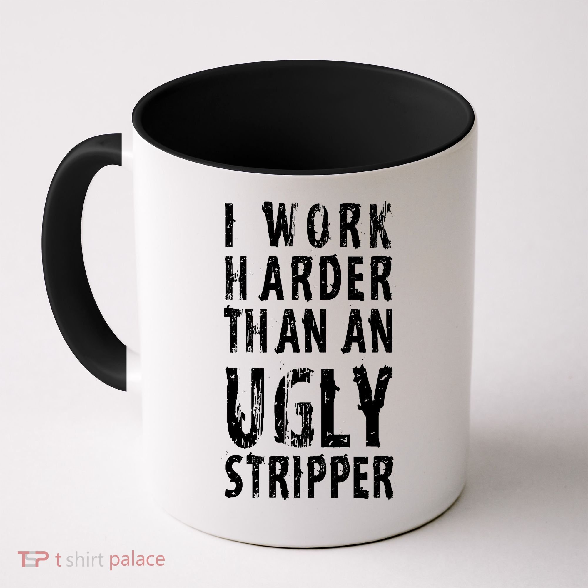 Funny Meme I Work Harder Than An Ugly Stripper Coffee Mug