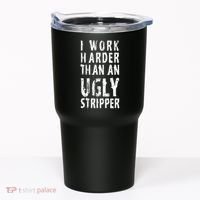 Funny Meme I Work Harder Than An Ugly Stripper Tumbler thumb 0