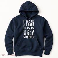 Funny Meme I Work Harder Than An Ugly Stripper Hoodie thumb 0