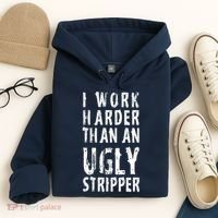Funny Meme I Work Harder Than An Ugly Stripper Hoodie thumb 4