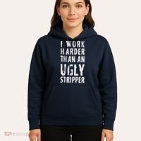 Funny Meme I Work Harder Than An Ugly Stripper Hoodie thumb 5