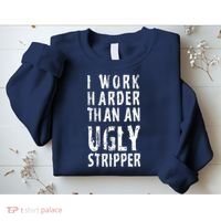 Funny Meme I Work Harder Than An Ugly Stripper Sweatshirt thumb 2