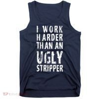 Funny Meme I Work Harder Than An Ugly Stripper Tank Top thumb 0