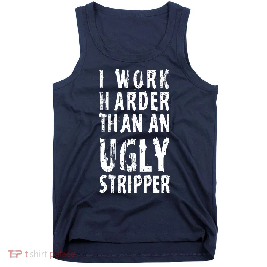 Funny Meme I Work Harder Than An Ugly Stripper Tank Top