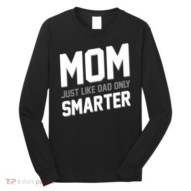 Funny Mom Just Like Dad Only Smarter Long Sleeve Shirt