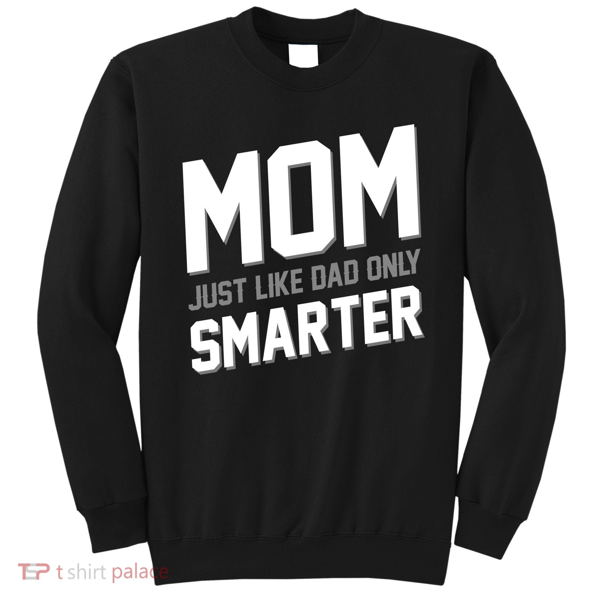 Funny Mom Just Like Dad Only Smarter Sweatshirt