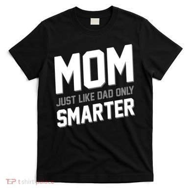 Funny Mom Just Like Dad Only Smarter T-Shirt