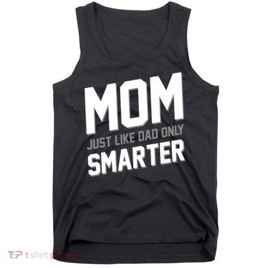 Funny Mom Just Like Dad Only Smarter Tank Top