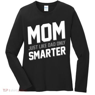 Funny Mom Just Like Dad Only Smarter Women's Long Sleeve Shirt