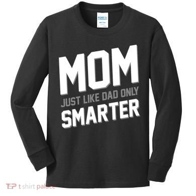 Funny Mom Just Like Dad Only Smarter Kids Long Sleeve Shirt