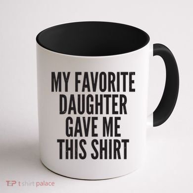 Funny My Favorite Daughter Gave Me This Shirt Coffee Mug back
