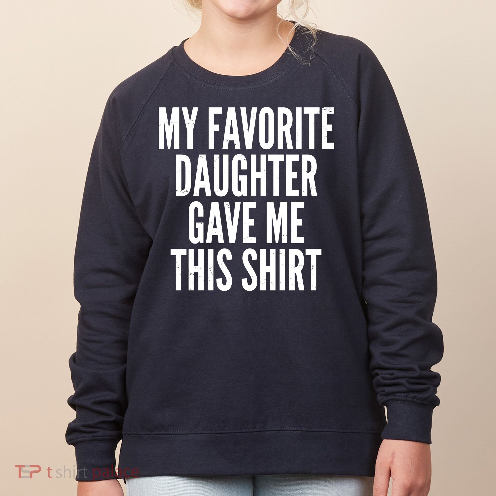 Funny My Favorite Daughter Gave Me This Shirt Women's Sweatshirt