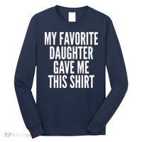 Funny My Favorite Daughter Gave Me This Shirt Long Sleeve Shirt thumb 0