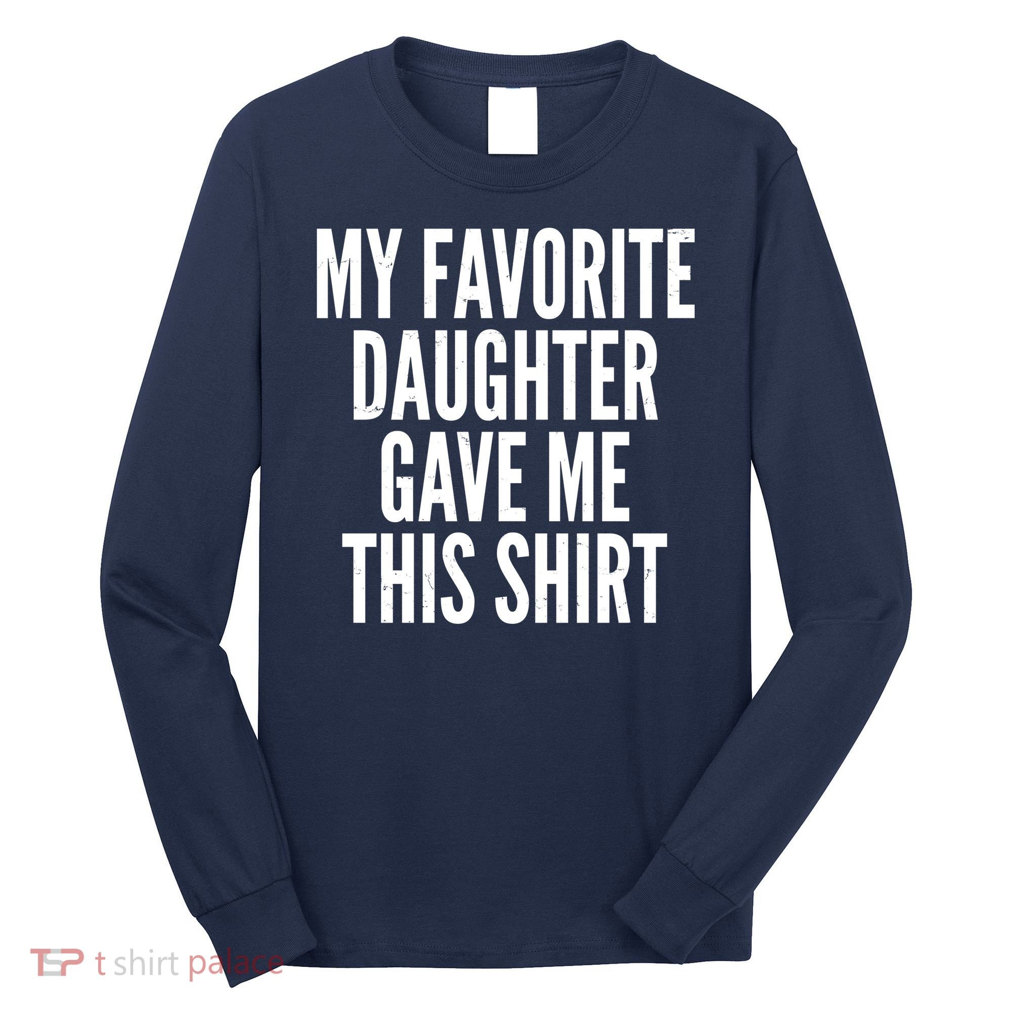 Funny My Favorite Daughter Gave Me This Shirt Long Sleeve Shirt
