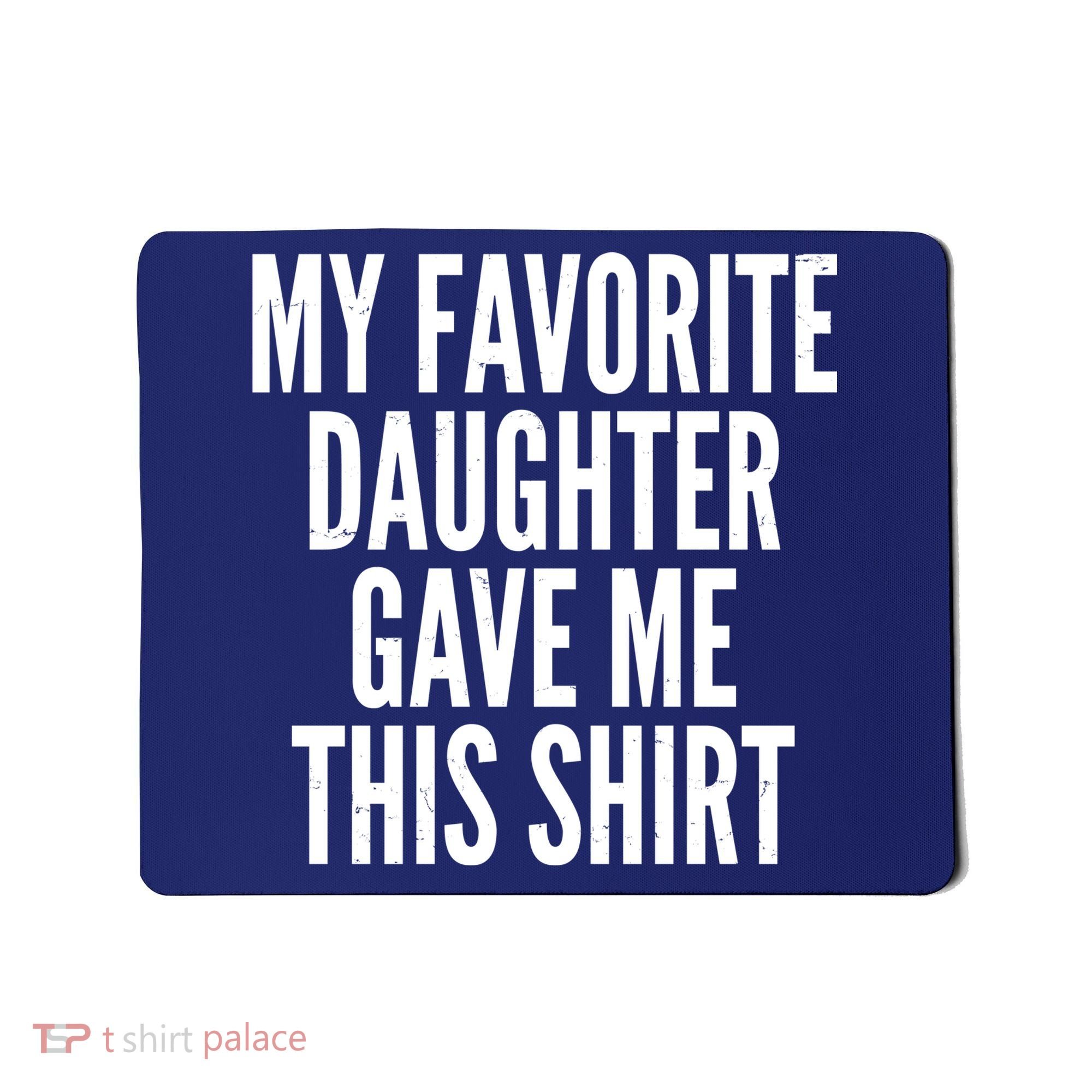 Funny My Favorite Daughter Gave Me This Shirt Mousepad