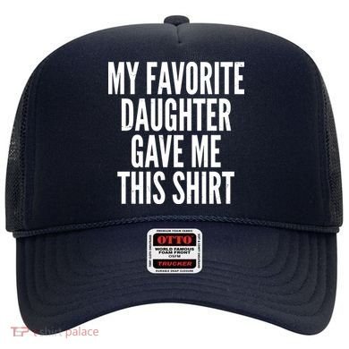 Funny My Favorite Daughter Gave Me This Shirt Hat