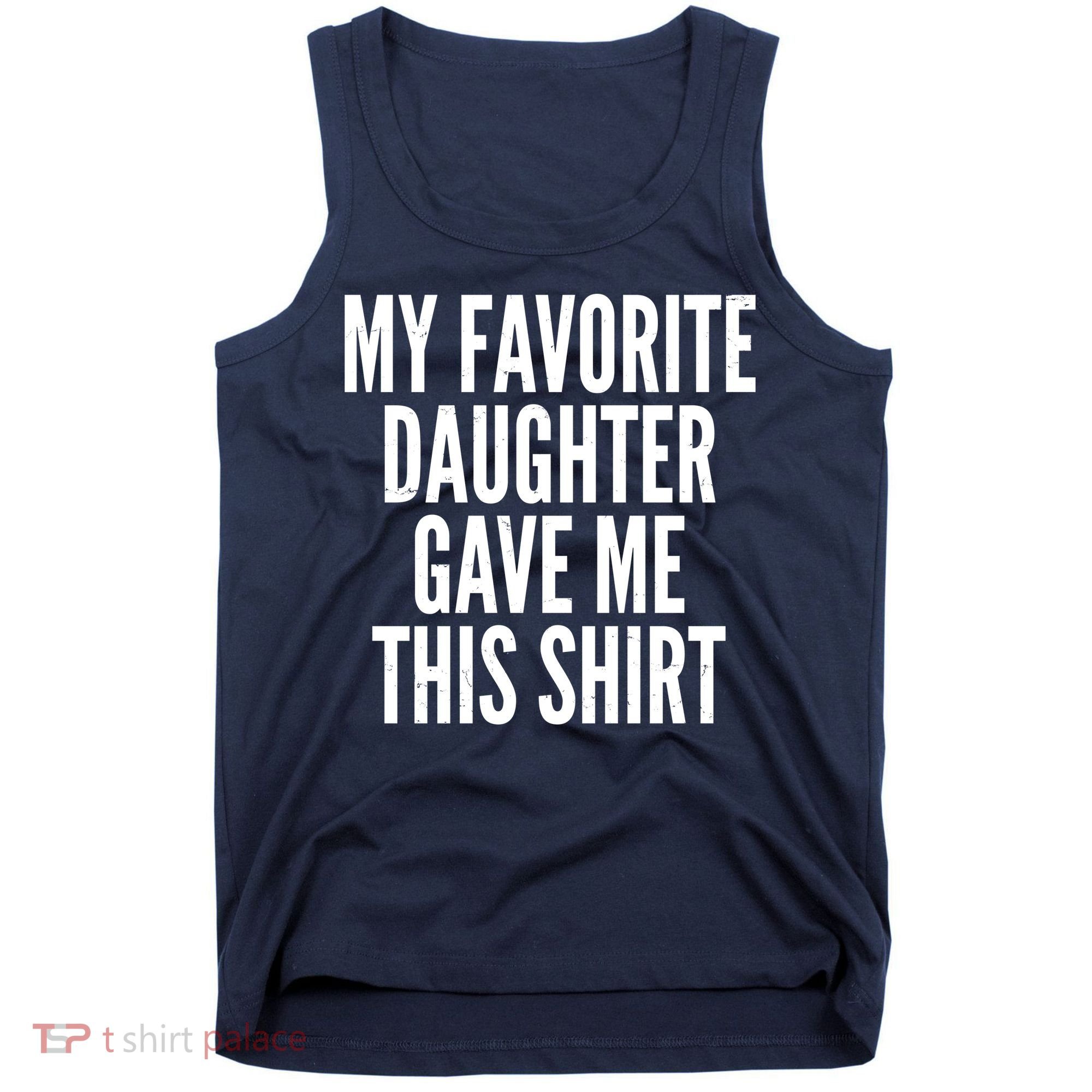 Funny My Favorite Daughter Gave Me This Shirt Tank Top