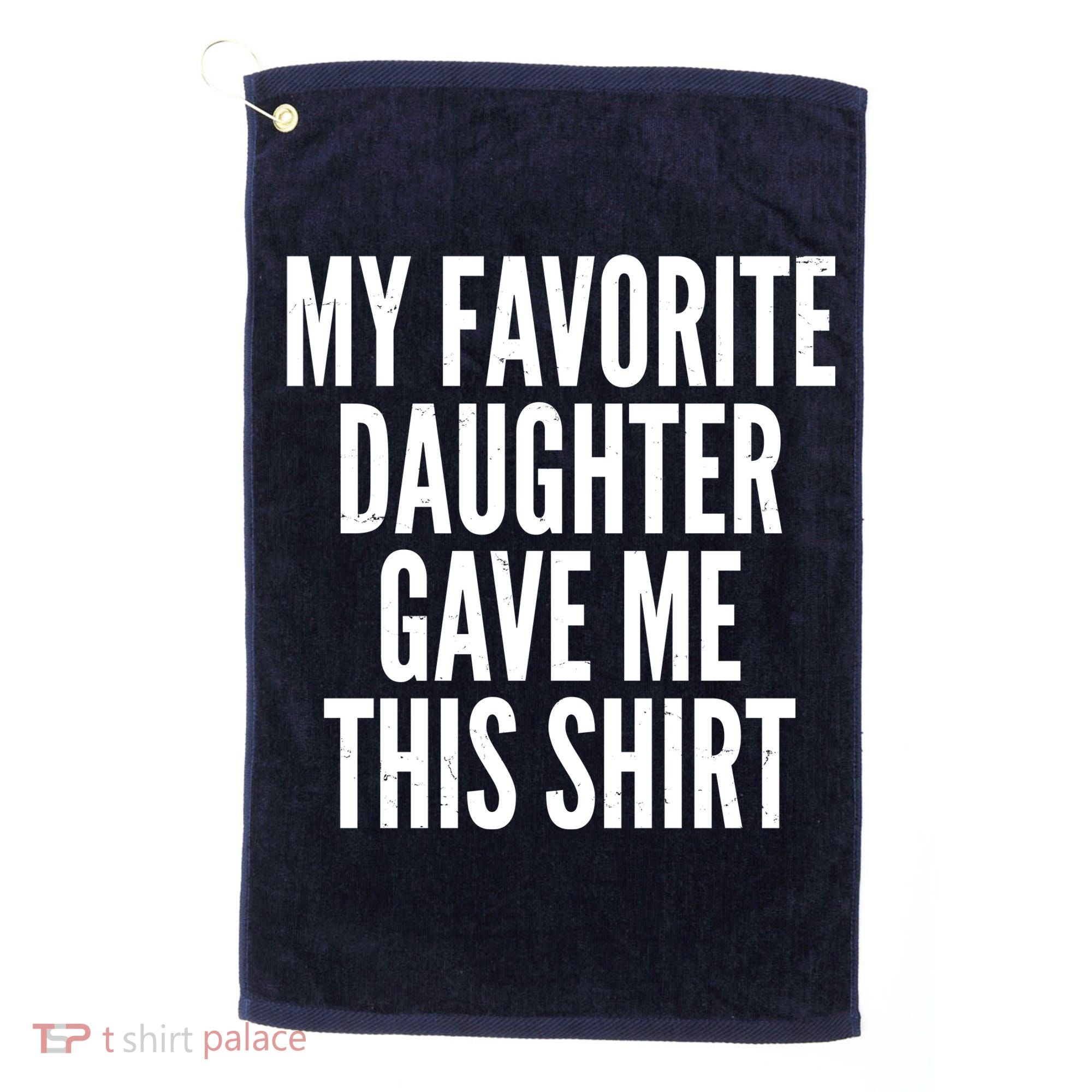 Funny My Favorite Daughter Gave Me This Shirt Golf Towel