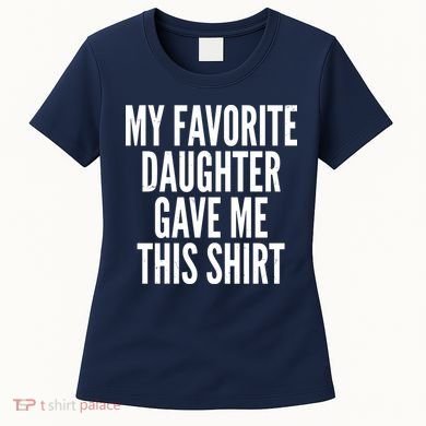 Funny My Favorite Daughter Gave Me This Shirt Women's T-Shirt