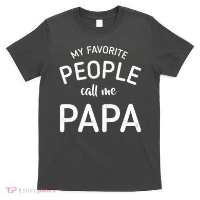 Funny My Favorite People Call Me Papa T-Shirt