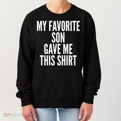 Funny My Favorite Son Gave Me This Shirt Women's Sweatshirt
