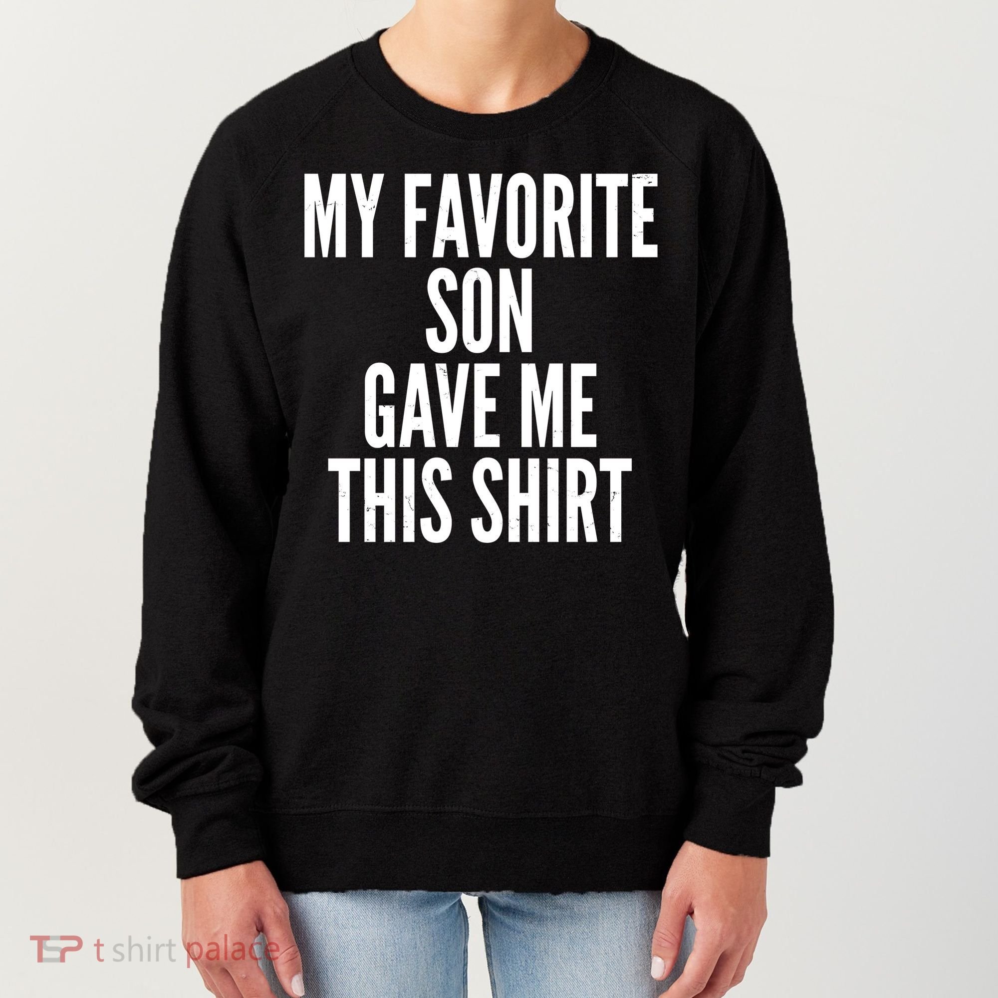 Funny My Favorite Son Gave Me This Shirt Women's Sweatshirt