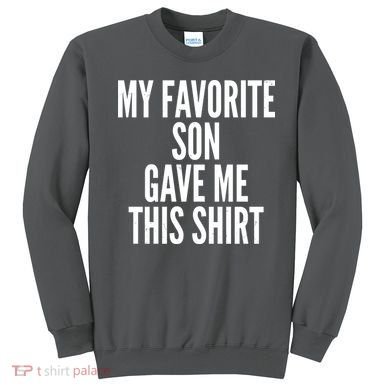 Funny My Favorite Son Gave Me This Shirt Sweatshirt