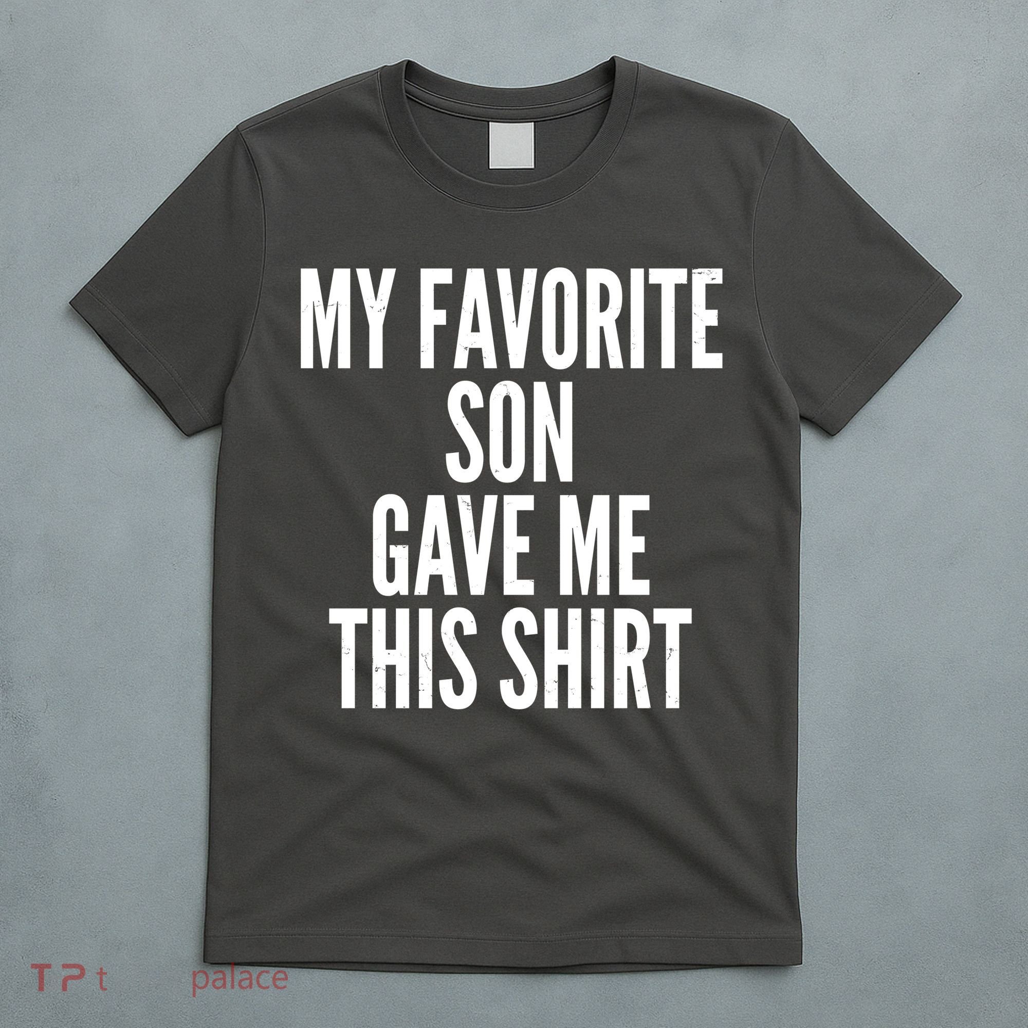 Funny My Favorite Son Gave Me This Shirt T-Shirt