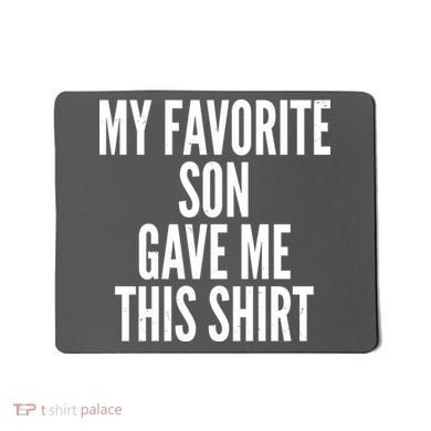Funny My Favorite Son Gave Me This Shirt Mousepad