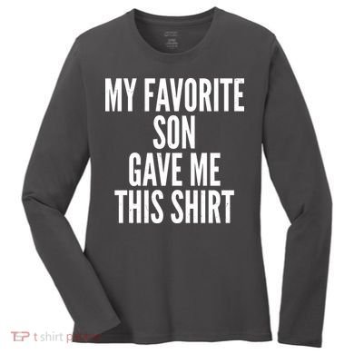 Funny My Favorite Son Gave Me This Shirt Women's Long Sleeve Shirt