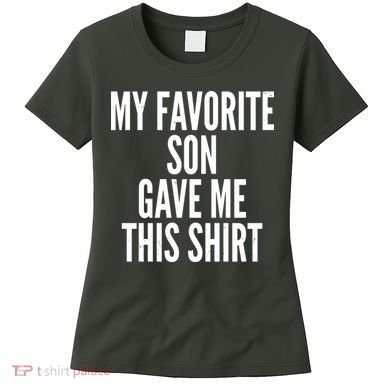 Funny My Favorite Son Gave Me This Shirt Women's T-Shirt