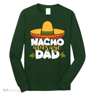Funny Nacho Average Dad Long Sleeve Shirt