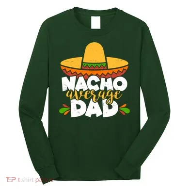 Funny Nacho Average Dad Long Sleeve Shirt